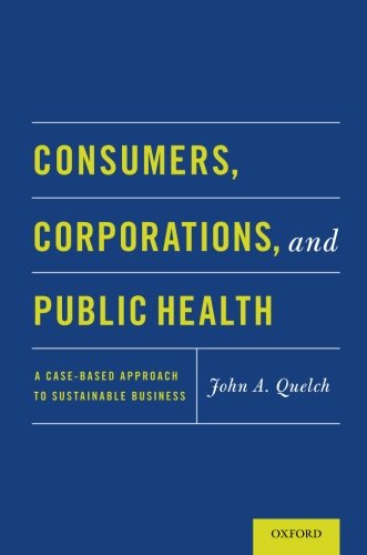 Consumers Corporations And Public Health A Casebased Approach To Sustainable Business First Edition John A Quelch