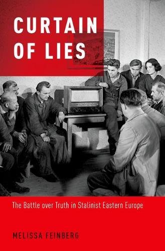 Curtain Of Lies The Battle Over Truth In Stalinist Eastern Europe 1st Edition Feinberg