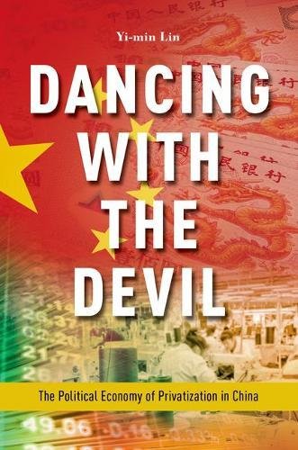 Dancing With The Devil The Political Economy Of Privatization In China 1st Edition Lin