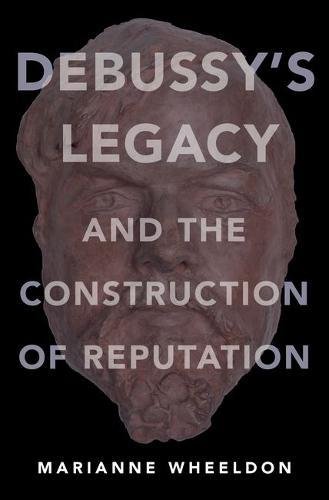 Debussys Legacy And The Construction Of Reputation 1st Edition Wheeldon