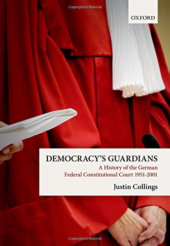 Democracys Guardians A History Of The German Federal Constitutional Court 19512001 1st Edition Collings