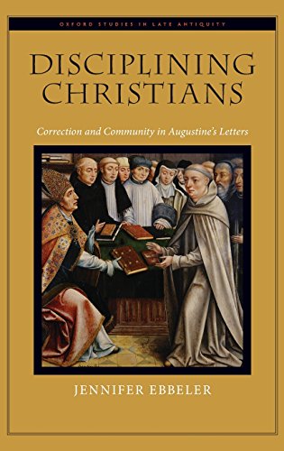 Disciplining Christians Correction And Community In Augustines Letters 1st Edition Ebbeler
