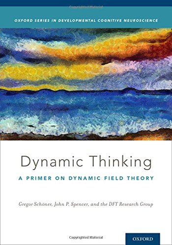 Dynamic Thinking A Primer On Dynamic Field Theory 1st Edition Schöner