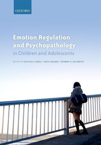 Emotion Regulation And Psychopathology In Children And Adolescents First Edition Cecilia A Essau