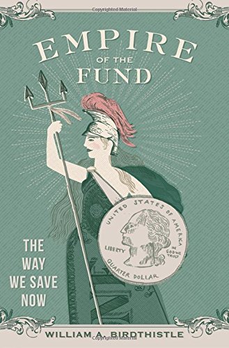 Empire Of The Fund The Way We Save Now 1st Edition William A Birdthistle