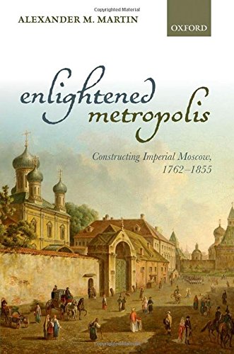 Enlightened Metropolis Constructing Imperial Moscow 17621855 1st Published In Paperback Impression 1 Martin
