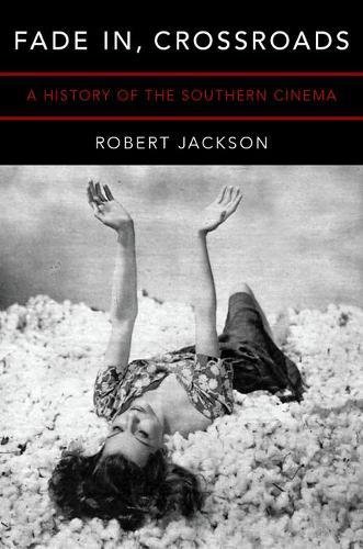 Fade In Crossroads A History Of The Southern Cinema 1st Edition Jackson