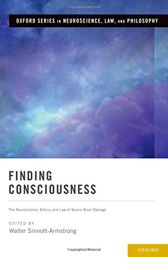 Finding Consciousness The Neuroscience Ethics And Law Of Severe Brain Damage First Edition Sinnottarmstrong