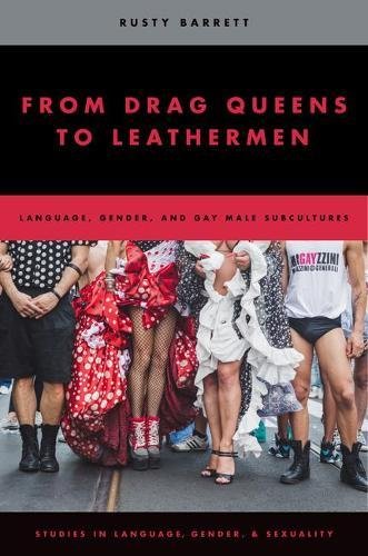 From Drag Queens To Leathermen Language Gender And Gay Male Subcultures Studies In Language Gender And Sexuality 1st Edition Rusty Barrett