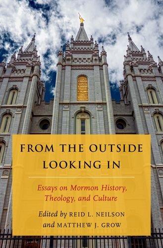 From The Outside Looking In Essays On Mormon History Theology And Culture The Tanner Lectures On Mormon History 1st Edition Grow