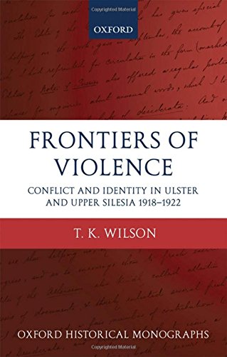 Frontiers Of Violence Conflict And Identity In Ulster And Upper Silesia 19181922 1st Edition Timothy Wilson