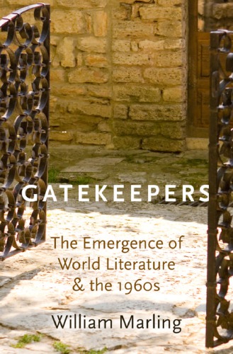 Gatekeepers The Emergence Of World Literature And The 1960s 1st Edition William Marling