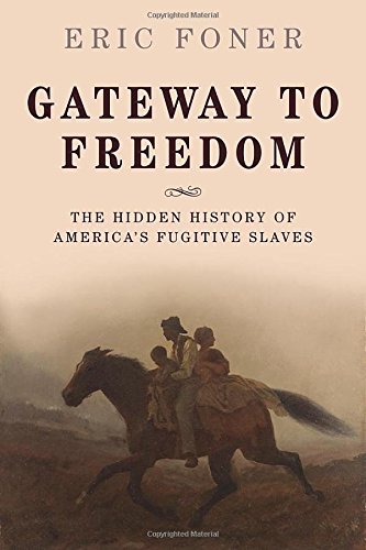 Gateway To Freedom The Hidden History Of Americas Fugitive Slaves Eric Foner