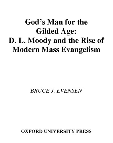 Gods Man For The Gilded Age Dl Moody And The Rise Of Modern Mass Evangelism 1st Edition Bruce J Evensen