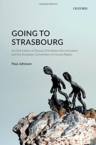 Going To Strasbourg An Oral History Of Sexual Orientation Discrimination And The European Convention On Human Rights First Edition Johnson