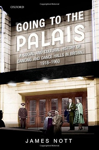 Going To The Palais A Social And Cultural History Of Dancing And Dance Halls In Britain 19181960 1st Edition James Nott