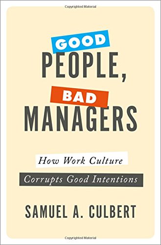 Good People Bad Managers How Work Culture Corrupts Good Intentions 1st Edition Samuel A Culbert