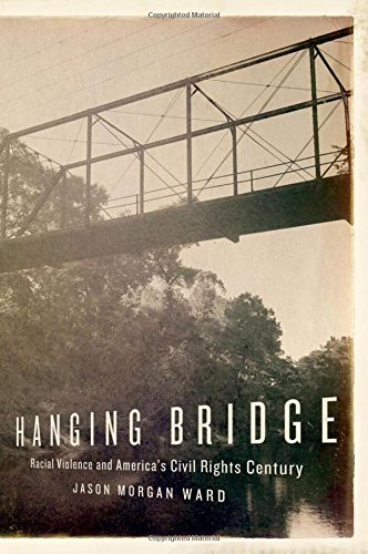 Hanging Bridge Racial Violence And Americas Civil Rights Century 1st Edition Ward