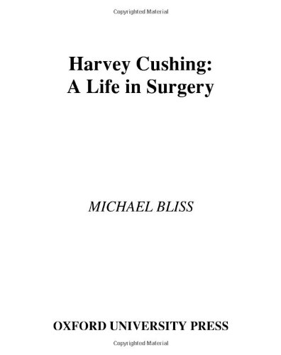Harvey Cushing A Life In Surgery 1st Edition Bliss Michael