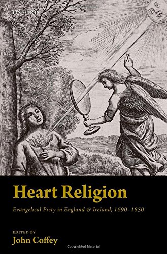 Heart Religion Evangelical Piety In England Et Ireland 16901850 First Edition Coffey