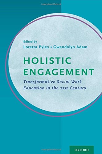 Holistic Engagement Transformative Social Work Education In The 21st Century 1st Edition Adam