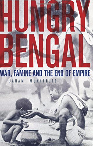 Hungry Bengal War Famine And The End Of Empire 2015 1st Edition Mukherjee