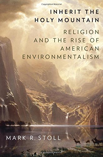 Inherit The Holy Mountain Religion And The Rise Of American Environmentalism 1st Edition Stoll