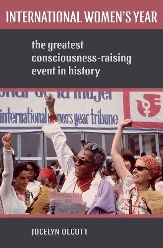 International Womens Year The Greatest Consciousnessraising Event In History 1st Edition Olcott