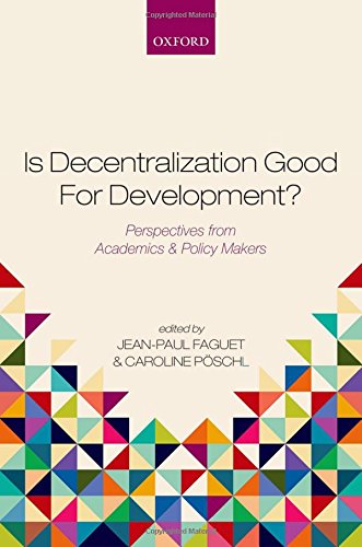 Is Decentralization Good For Development Perspectives From Academics And Policy Makers First Edition Faguet