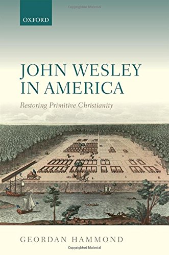 John Wesley In America Restoring Primitive Christianity 1st Edition Hammond