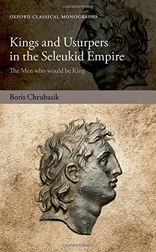 Kings And Usurpers In The Seleukid Empire The Men Who Would Be King 1st Edition Boris Chrubasik