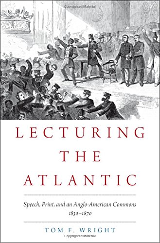Lecturing The Atlantic Speech Print And An Angloamerican Commons 18301870 1st Edition Wright