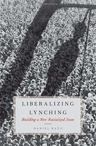 Liberalizing Lynching Building A New Racialized State 1st Edition Kato