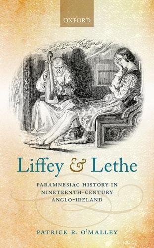Liffey And Lethe Paramnesiac History In Nineteenthcentury Angloireland 1st Edition Omalley