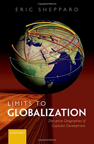 Limits To Globalization The Disruptive Geographies Of Capitalist Development First Edition Sheppard