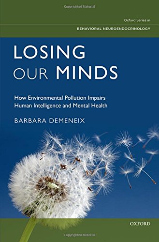Losing Our Minds How Environmental Pollution Impairs Human Intelligence And Mental Health 1st Edition Demeneix