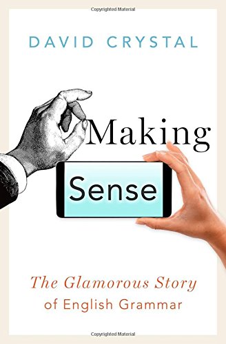Making Sense The Glamorous Story Of English Grammar First Edition David Crystal