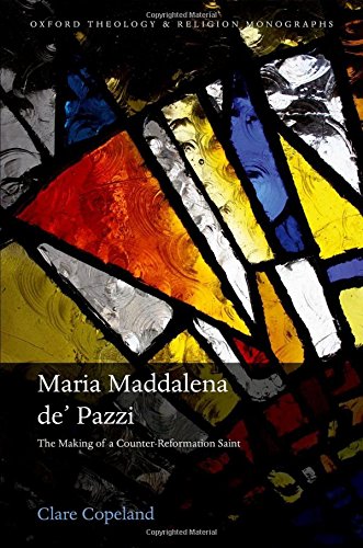 Maria Maddalena De Pazzi The Making Of A Counterreformation Saint 1st Edition Copeland