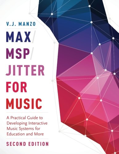 Maxmspjitter For Music A Practical Guide To Developing Interactive Music Systems For Education And More 2nd Edition Manzo