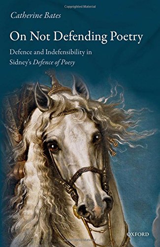 On Not Defending Poetry Defence And Indefensibility In Sidneys Defence Of Poesy 1st Bates