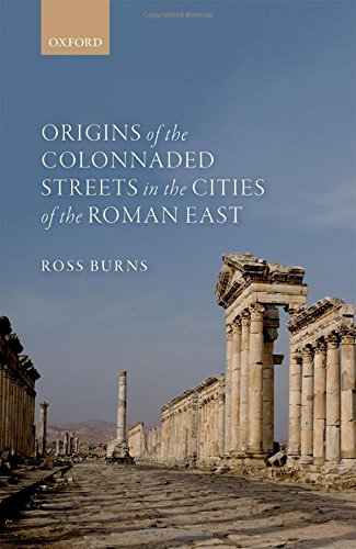 Origins Of The Colonnaded Streets In The Cities Of The Roman East 1st Edition Ross Burns