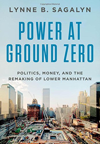 Power At Ground Zero Politics Money And The Remaking Of Lower Manhattan 1st Edition Sagalyn