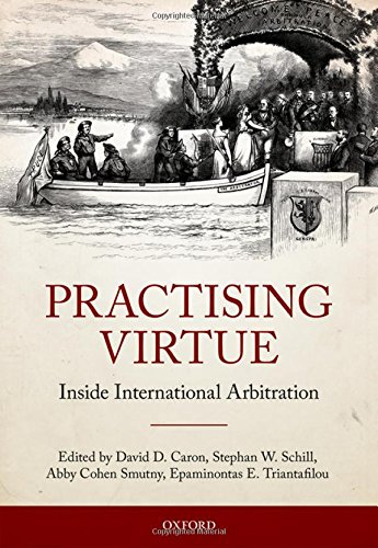 Practising Virtue Inside International Arbitration 1st Edition Caron