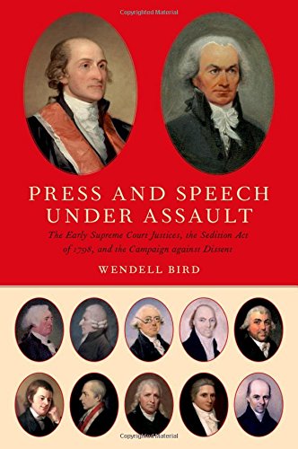 Press And Speech Under Assault The Early Supreme Court Justices And The Sedition Act Of 1798 And The Campaign Against Dissent 1st Edition Bird