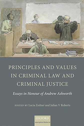 Principles And Values In Criminal Law And Criminal Justice Essays In Honour Of Andrew Ashworth 1st Edition Julian V Roberts