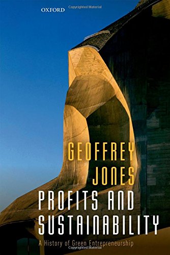 Profits And Sustainability A History Of Green Entrepreneurship First Edition Jones