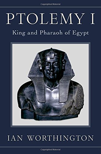 Ptolemy I King And Pharaoh Of Egypt 2017 1st Edition Ian Worthington
