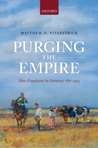 Purging The Empire Mass Expulsions In Germany 18711914 1st Edition Fitzpatrick