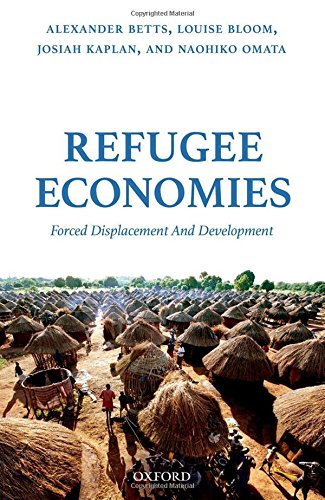 Refugee Economies Forced Displacement And Development First Edition Betts