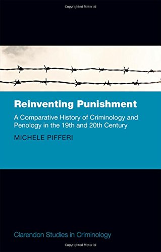 Reinventing Punishment A Comparative History Of Criminology And Penology In The Nineteenth And Twentieth Centuries 1st Edition Pifferi